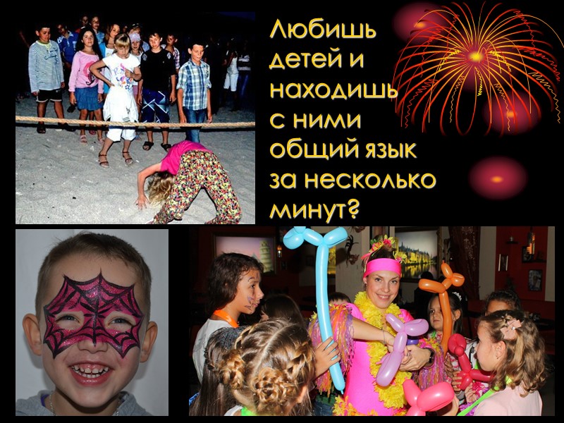 Любишь детей и находишь  с ними  общий язык за несколько минут?